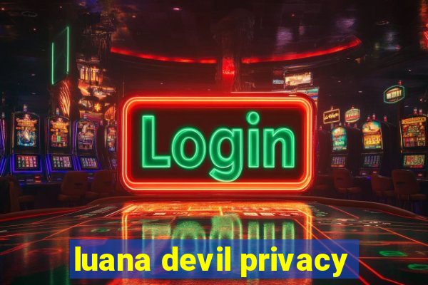 luana devil privacy